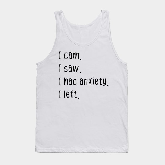 I cam I saw I had anxiety I left Tank Top by PrintParade